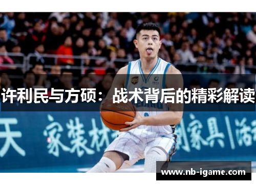 许利民与方硕:战术背后的精彩解读 许利民与方硕:战术背后的精彩解读