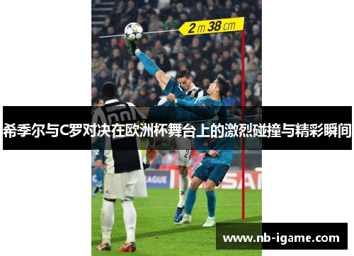 希季尔与C罗对决在欧洲杯舞台上的激烈碰撞与精彩瞬间