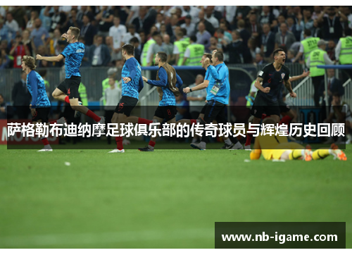 萨格勒布迪纳摩足球俱乐部的传奇球员与辉煌历史回顾