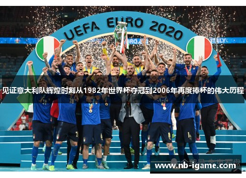 见证意大利队辉煌时刻从1982年世界杯夺冠到2006年再度捧杯的伟大历程