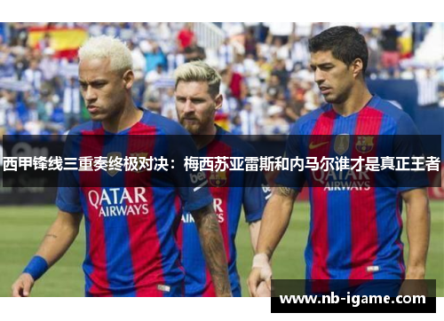 西甲锋线三重奏终极对决：梅西苏亚雷斯和内马尔谁才是真正王者