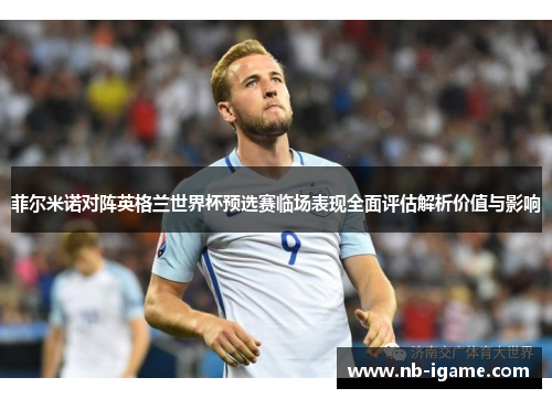 菲尔米诺对阵英格兰世界杯预选赛临场表现全面评估解析价值与影响 菲尔米诺对阵英格兰世界杯预选赛临场表现全面评估解析价值与影响