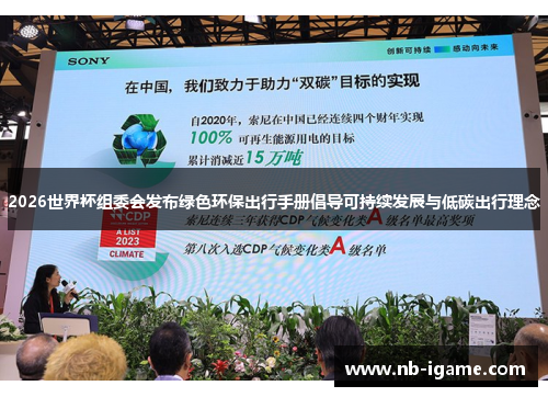 2026世界杯组委会发布绿色环保出行手册倡导可持续发展与低碳出行理念 2026世界杯组委会发布绿色环保出行手册倡导可持续发展与低碳出行理念