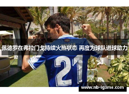 佩德罗在弗拉门戈持续火热状态 再度为球队进球助力